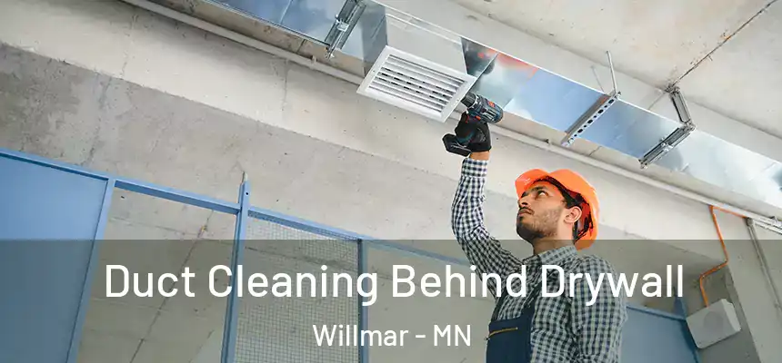 Duct Cleaning Behind Drywall Willmar - MN