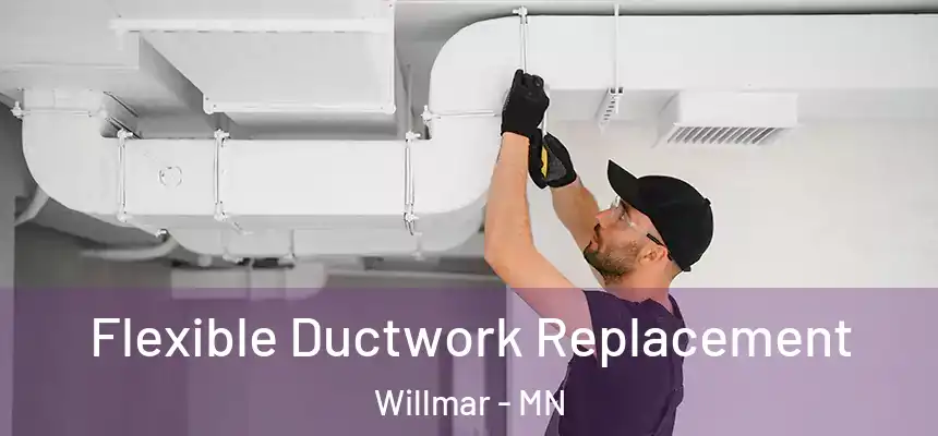  Flexible Ductwork Replacement Willmar - MN